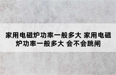 家用电磁炉功率一般多大 家用电磁炉功率一般多大 会不会跳闸